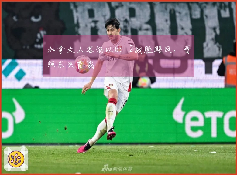 加拿大人客场以6：2战胜飓风，晋级东决首战
